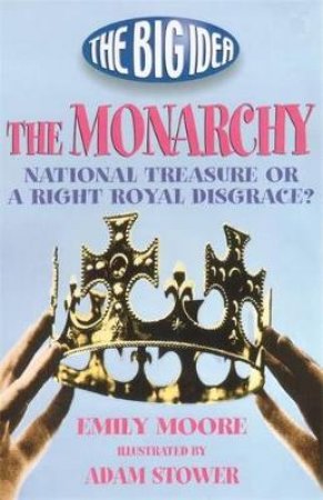 What's The Big Idea? - The Monarchy by Emily Moore