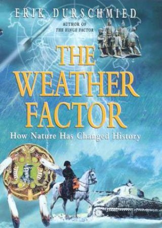 The Weather Factor: How Nature Has Changed History by Erik Durschmied