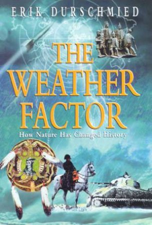 The Weather Factor: How Nature Has Changed History by Erik Durschmied