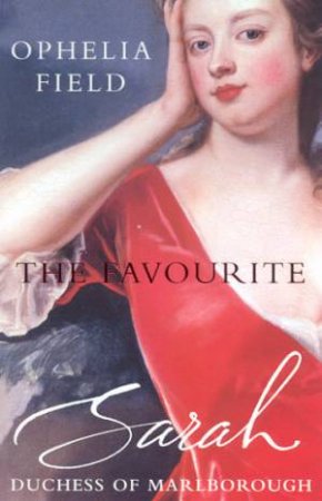 The Favourite: Sarah, Duchess Of Marlborough by Ophelia Field