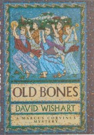 A Marcus Corvinus Mystery: Old Bones by David Wishart