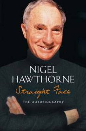 Straight Face: The Autobiography Of Nigel Hawthorne by Nigel Hawthorne