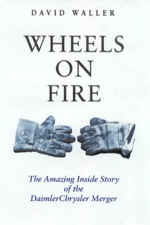 Wheels On Fire: The DaimlerChrysler Merger by David Waller