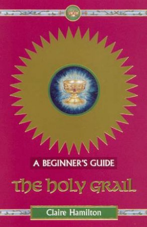 A Beginner's Guide: The Holy Grail by Claire Hamilton