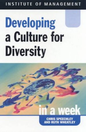 Institute Of Management: Developing A Culture For Diversity In A Week by Chris Speechley & Ruth Wheatley