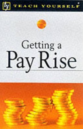 Teach Yourself Getting A Pay Rise by Igor S Popovich