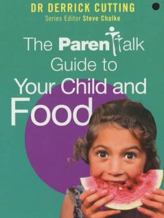 The Parentalk Guide To Your Child & Food by Derrick Cutting