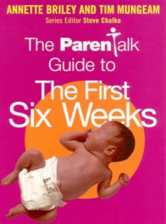 The Parentalk Guide To Surviving The First Six Weeks by Annette Briley And Tim Mungeam