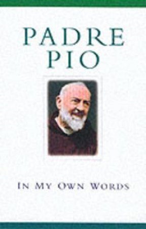 Padre Pio: In My Own Words by Anthony Chiffolo