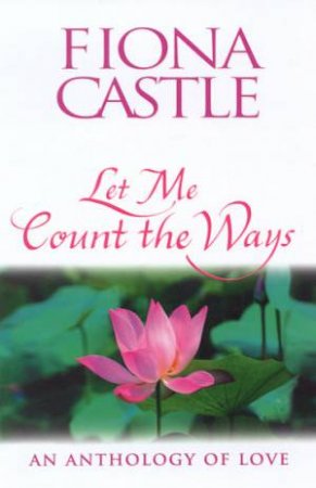 Let Me Count The Ways: An Anthology Of Love by Fiona Castle