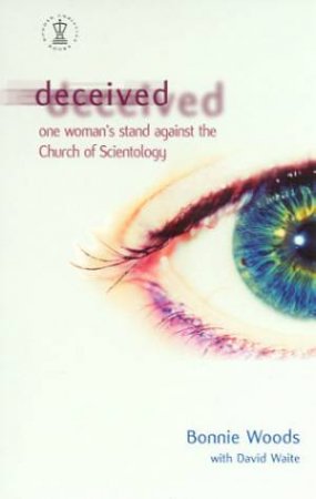 Deceived: One Woman's Stand Against The Church Of Scientology by Bonnie Woods & David Waite