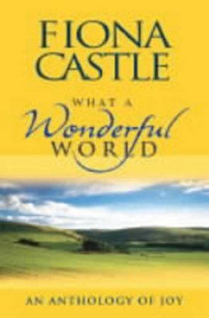 What A Wonderful World: An Anthology Of Joy by Fiona Castle