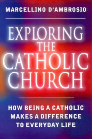 Exploring The Catholic Church by Marcellino D'Ambrosio