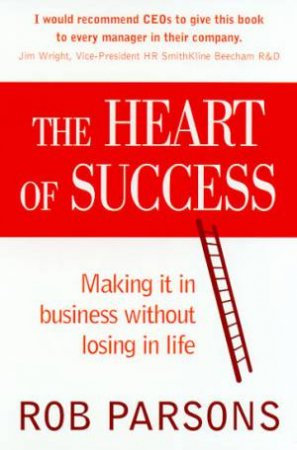 The Heart Of Success by Rob Parsons