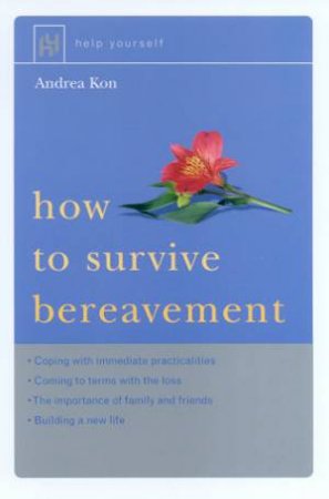 Help Yourself: How To Survive Bereavement by Andrea Kon