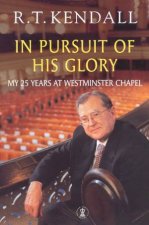 In Pursuit Of His Glory My 25 Years At Westminster Chapel