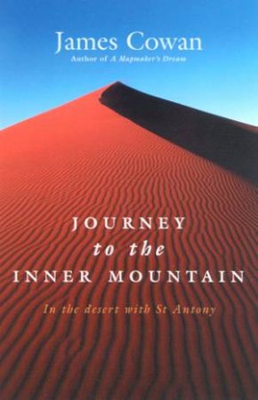 Journey To The Inner Mountain: In the Desert With St Antony by James Cowan