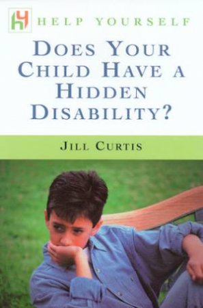 Help Yourself: Does Your Child Have A Hidden Disability? by Jill Curtis