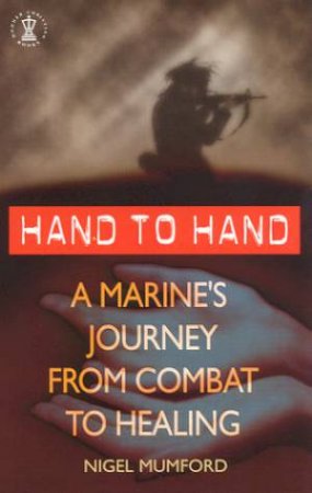 Hand To Hand: A Marine's Journey From Combat To Healing by Nigel Mumford