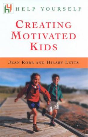 Help Yourself: Creating Motivated Kids by Jean Robb & Hilary Letts