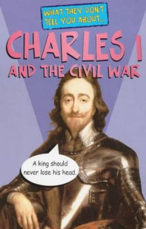 What They Don't Tell You About: Charles I And The Civil War by Bob Fowke