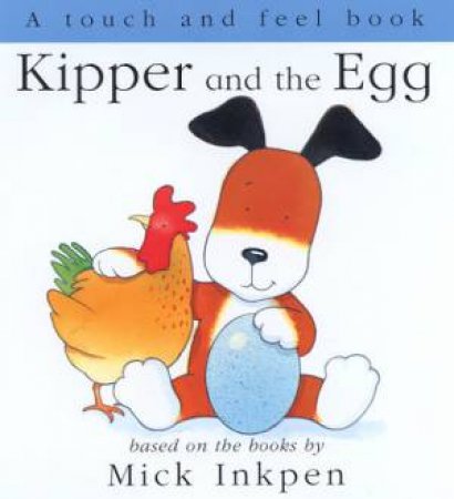 Kipper And The Egg - Touch & Feel by Mick Inkpen