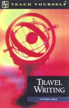 Teach Yourself Travel Writing by Cynthia Dial