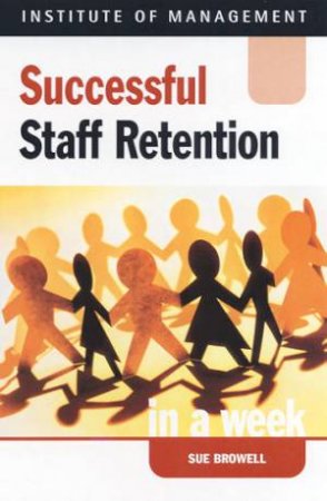 Institute Of Management: Successful Staff Retention In A Week by Sue Browell