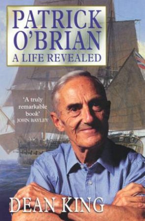 Patrick O'Brian: A Life Revealed by Dean King