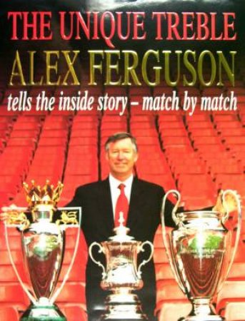 The Unique Treble by Alex Ferguson