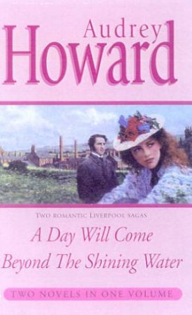 A Day Will Come & Beyond The Shining Water by Audrey Howard