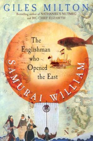 Samurai William: The Englishman Who Opened The East by Giles Milton