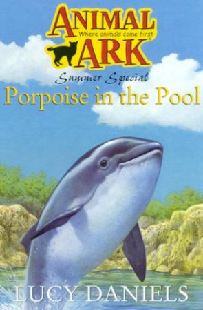 Animal Ark Summer Special: Porpoise In The Pool by Lucy Daniels