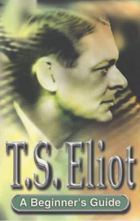 A Beginner's Guide: T S Eliot by Alistair Wisker