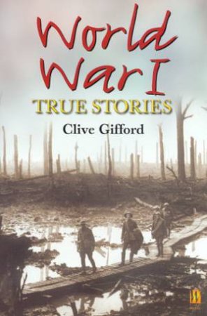 World War I: True Stories by Clive Gifford