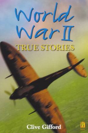 World War II: True Stories by Clive Gifford