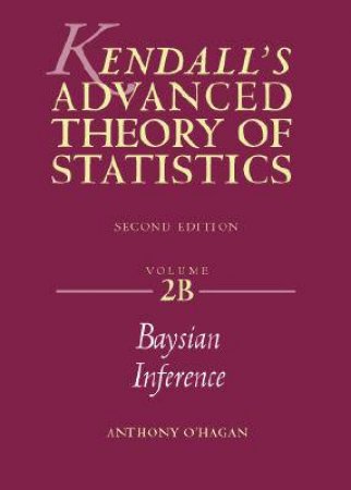 Kendall's Advanced Theory Of Statistics Volume 2B: Bayesian Inference by Anthony O'Hagan