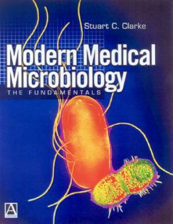 Modern Medical Microbiology: The Fundamentals by Stuart C Clarke