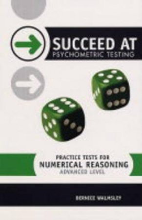 Succeed At Psychometric Testing: Practice Tests For Numerical Reasoning Advanced by Bernice Walmsley