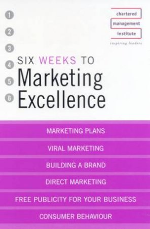 Chartered Management Institute: Six Weeks To Marketing Excellence by Various