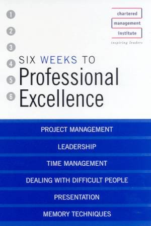 Chartered Management Institute: Six Weeks To Professional Excellence by Brown O'Connor Treacy