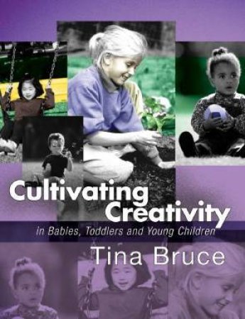 Cultivating Creativity In Babies, Toddlers And Young Children by Tina Bruce