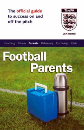 The Official Guide To Success On And Off The Pitch: Football Parents by Les Howie