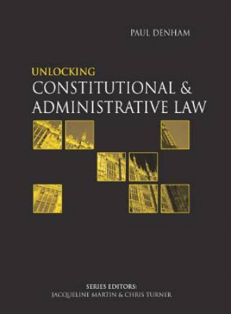 Unlocking Constitutional & Administrative Law by Paul Denham