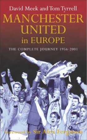 Manchester United In Europe: The Complete Journey 1956-2001 by David Meek & Tom Tyrrell