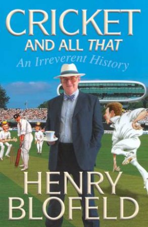 Cricket And All That: An Irreverent History by Henry Blofeld