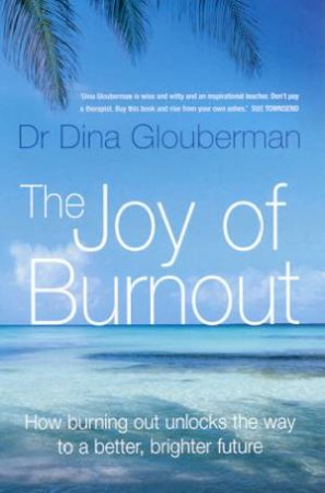 The Joy Of Burnout by Dr Dina Glouberman