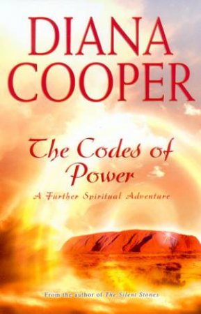 The Codes Of Power: A Further Spiritual Adventure by Diana Cooper