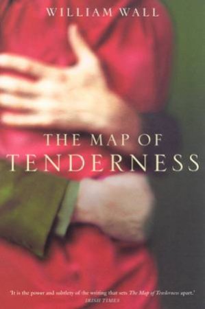 The Map Of Tenderness by William Wall