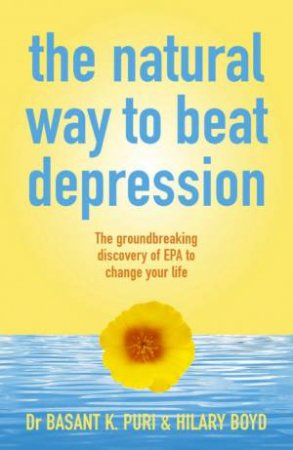 The Natural Way To Beat Depression by Dr Basant K Puri & Hilary Boyd